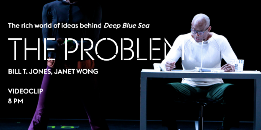 THE PROBLEM: The Rich World of Ideas behind "Deep Blue Sea" with Bill T. Jones and Janet Wong