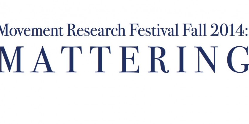 Movement Research Festival Fall 2014: M A T T E R I N G