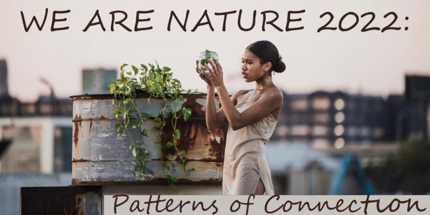NOoSPHERE Arts presents "WE ARE NATURE 2022: Patterns of Connection" (FREE)