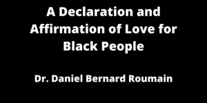 Words From The Arts Community- A Declaration and Affirmation of Love for Black People -Dr. Daniel Bernard Roumain