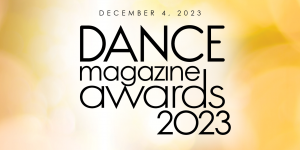 DANCE NEWS: 2023 Dance Magazine Awards Will Honor Dance’s Finest