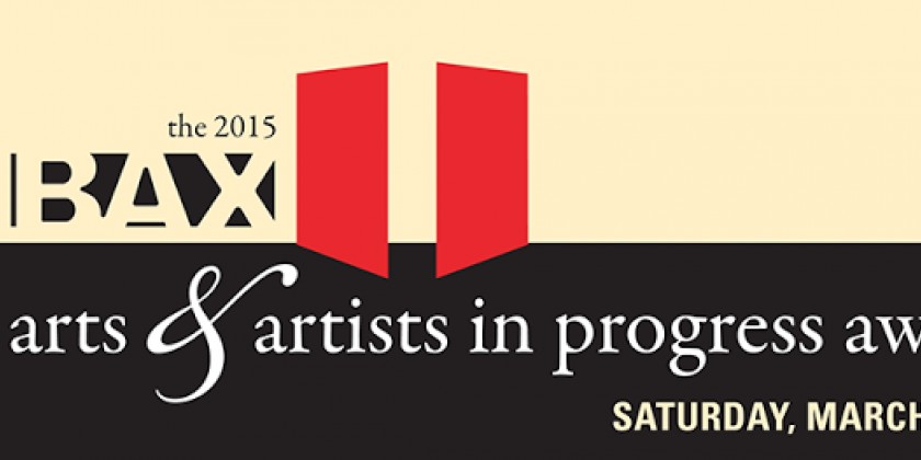 Save the Date -- 2015 BAX Arts & Artists in Progress Awards