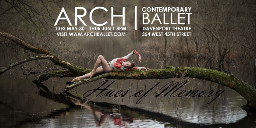 Arch Contemporary Ballet : Spring Season II : World Premiere ' Hues of Memory'