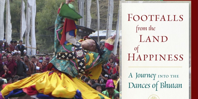 FOOTFALLS FROM THE LAND OF HAPPINESS: A JOURNEY INTO THE DANCES OF BHUTAN