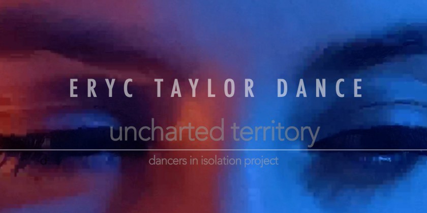 Eryc Taylor Dance Announces New Project, "Uncharted Territory: Dancers in Isolation"