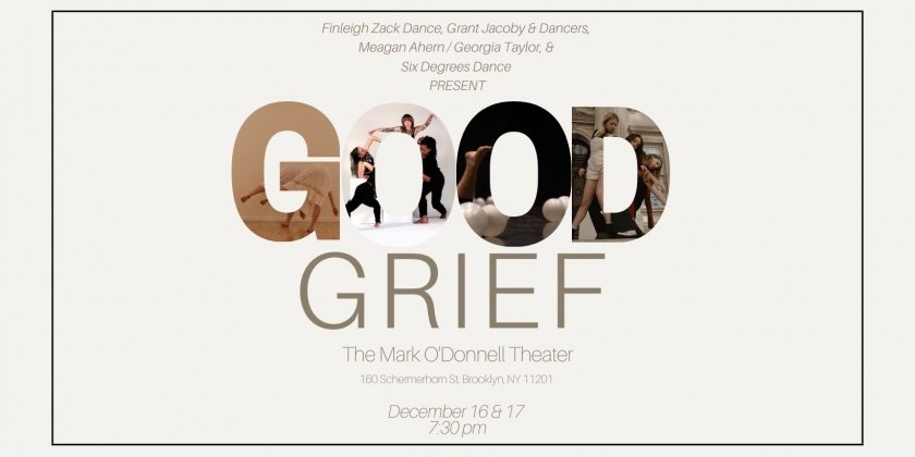 GOOD GRIEF: A Split Bill feat. Finleigh Zack Dance, Grant Jacoby & Dancers, Meagan Ahern & Georgia Taylor & Six Degrees Dance