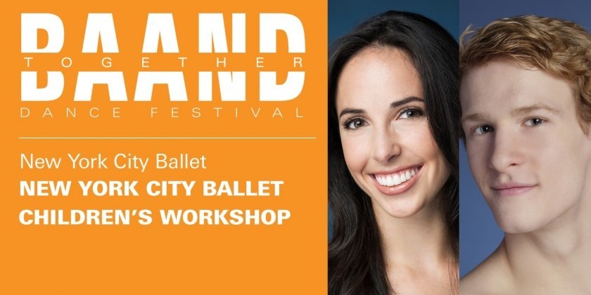 BAAND Together Dance Festival: New York City Ballet Children’s Workshop (FREE)